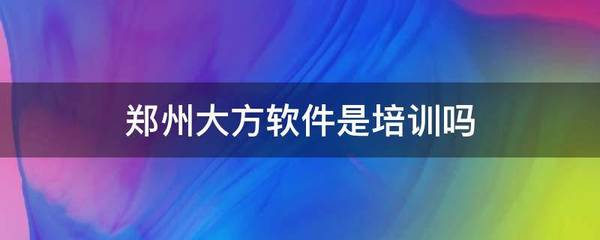 鄭州大方軟件 一家專業的軟件開發公司，并非手機軟件培訓